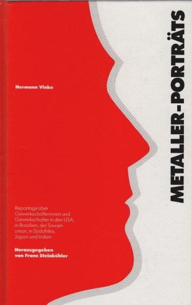 Metaller-Porträts : Reportagen über Gewerkschafterinnen und Gewerkschafter in den USA, in Brasilien, in der Sowjetunion, in Südafrika, in Japan und in Indien.
