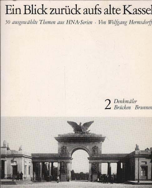 Ein Blick zurück aufs alte Kassel; Teil: 2., Denkmäler, Brücken, Brunnen