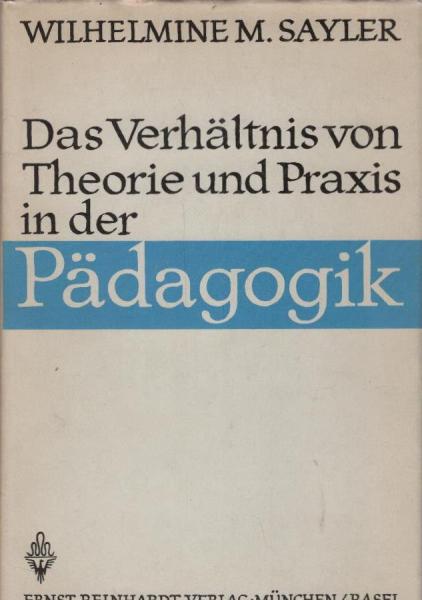 Das Verhältnis von Theorie und Praxis in der Pädagogik : Eine systemat. Untersuchung.