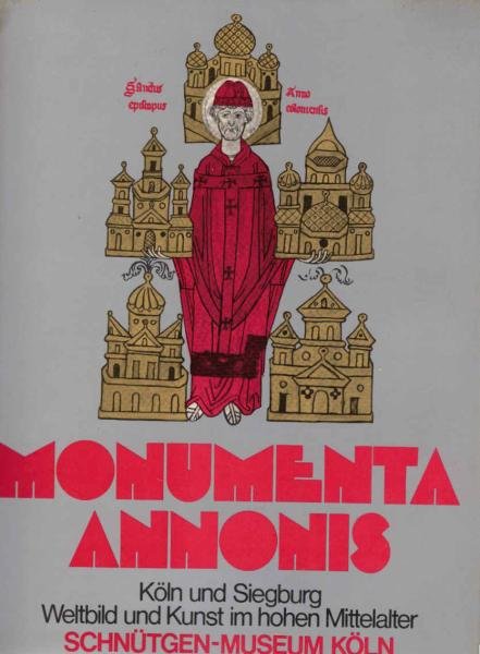 Monumenta Annonis : Köln u. Siegburg; Weltbild u. Kunst im hohen Mittelalter; eine Ausstellung d. Schnütgen-Museums d. Stadt Köln in d. Cäcilienkirche vom 30. April bis z. 27. Juli 1975 ; d. Andenken von Hans R. Hahnloser u. Rudolf Wesenberg.