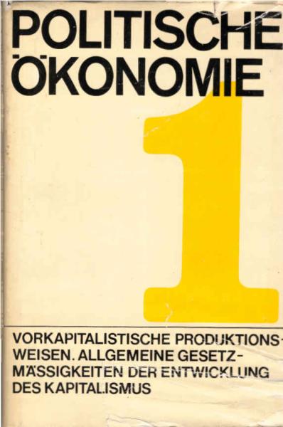 Politische Ökonomie. Band 1., Vorkapitalistische Produktionsweisen. Allgemeine Gesetzmässigkeiten der Entwicklung des Kapitalismus