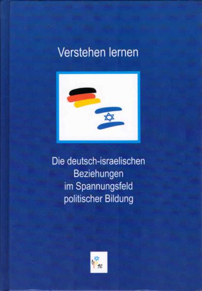 Verstehen lernen - Die deutsch-israelischen Beziehungen im Spannungsfeld politischer Bildung