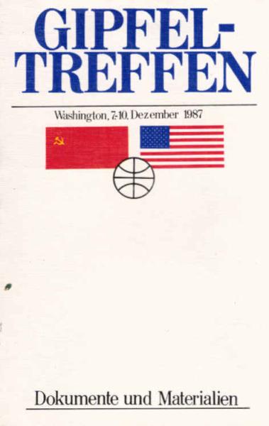 Gipfeltreffen. Washington 7. - 10. Dezember 1987. Dokumente und Materialien.