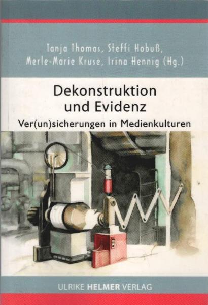 Dekonstruktion und Evidenz : Ver(un)sicherungen in Medienkulturen.