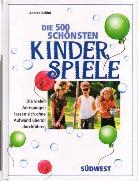 Die 500 schönsten Kinderspiele : die vielen Anregungen lassen sich ohne größeren Aufwand überall durchführen.