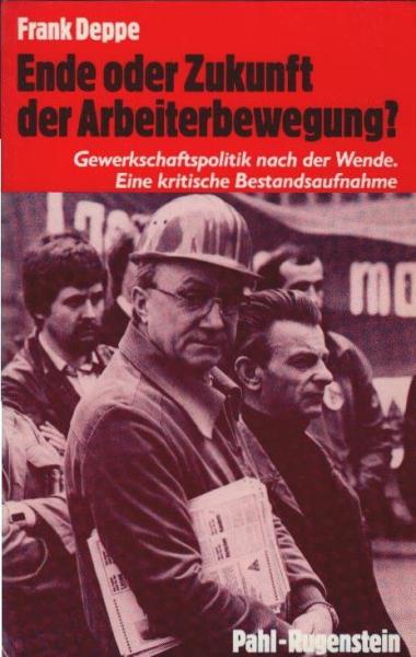 Ende oder Zukunft der Arbeiterbewegung? : Gewerkschaftspolitik nach d. Wende ; e. krit. Bestandsaufnahme.