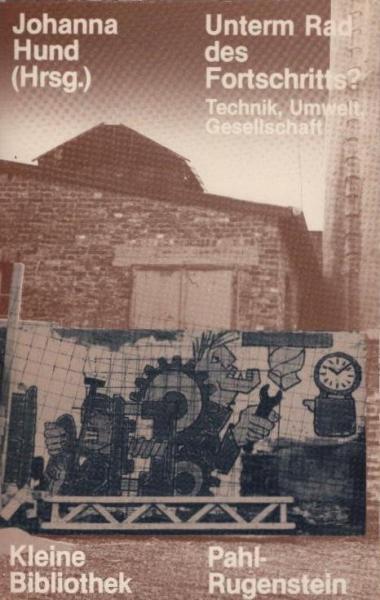 Unterm Rad des Fortschritts? : Technik, Umwelt, Gesellschaft.