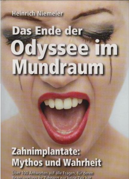 Das Ende der Odyssee im Mundraum : [Zahnimplantate: Mythos und Wahrheit ; über 100 Antworten auf alle Fragen, für deren Beantwortung Ihr Zahnarzt gar keine Zeit hat ...].