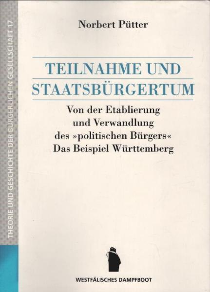 Teilnahme und Staatsbürgertum : von der Etablierung und Verwandlung des "politischen Bürgers" ; das Beispiel Württemberg.