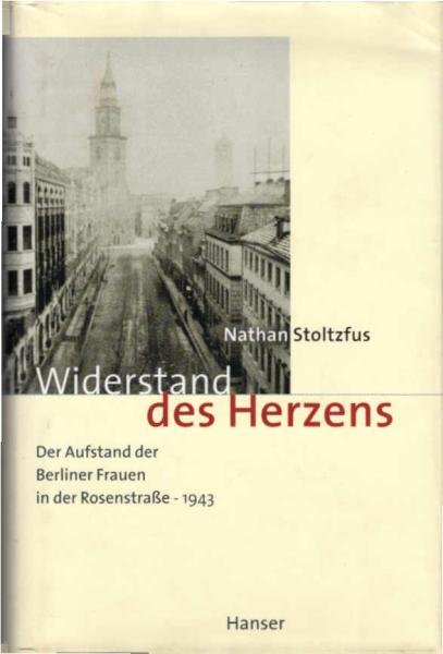 Widerstand des Herzens. Der Aufstand der Berliner Frauen in der Rosenstraße - 1943.