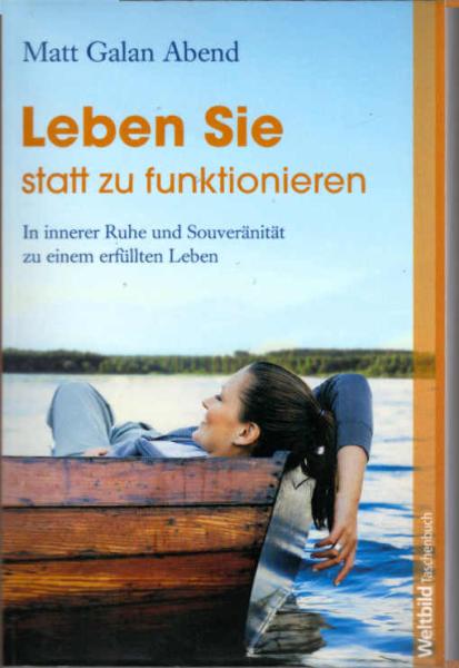 Leben Sie statt zu funktionieren : in innerer Ruhe und Souveränität zu einem erfüllten Leben.
