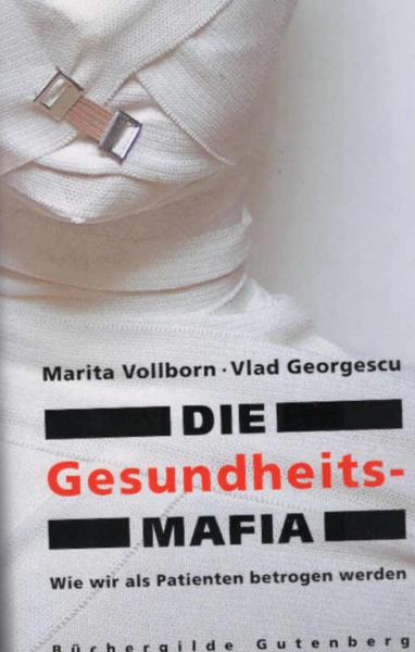 Die Gesundheitsmafia : wie wir als Patienten betrogen werden.