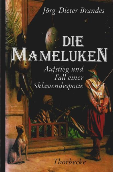 Die Mameluken : Aufstieg und Fall einer Sklavendespotie.