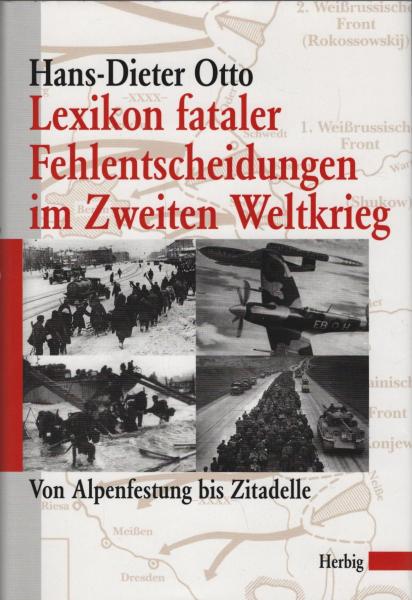 Lexikon fataler Fehlentscheidungen im Zweiten Weltkrieg : von Alpenfestung bis Zitadelle.