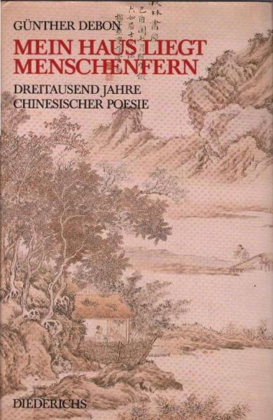 Mein Haus liegt menschenfern doch nah den Dingen. 3000 Jahre chinesische Poesie