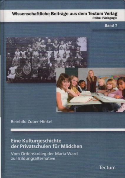 Eine Kulturgeschichte der Privatschulen für Mädchen. Vom Ordenskolleg der Maria Ward zur Bildungsalternative.