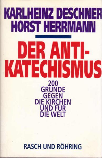 Der Anti-Katechismus : 200 Gründe gegen die Kirchen und für die Welt.