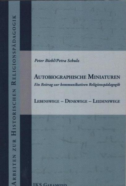 Autobiographische Miniaturen : ein Beitrag zur kommunikativen Religionspädagogik ; Lebenswege - Denkwege - Leidenswege.
