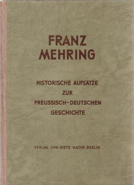 Historische Aufsätze zur preussisch-deutschen Geschichte : Sammelband zsgest. u. hrsg. anläßl. d. 100. Geburtstags Franz Mehrings am 27. Febr. 1946