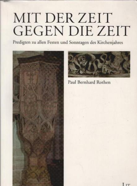 Mit der Zeit gegen die Zeit : Predigten zu allen Festen und Sonntagen des Kirchenjahres.
