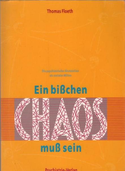 Ein bisschen Chaos muss sein : die psychiatrische Akutstation als soziales Milieu.