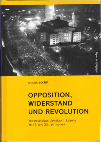 Opposition, Widerstand und Revolution. Widerständiges Verhalten in Leipzig im 19. und 20. Jahrhundert.