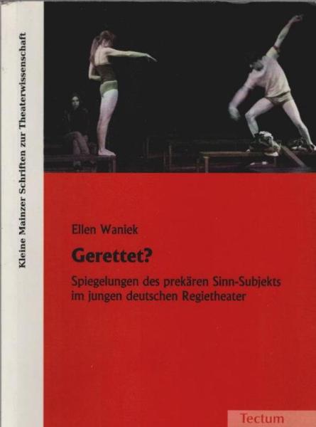 Gerettet? : Spiegelungen des prekären Sinn-Subjekts im jungen deutschen Regietheater.