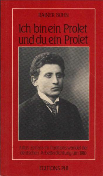 Ich bin ein Prolet und du ein Prolet : Julius Zerfass im Traditionswandel d. dt. Arbeiterdichtung um 1910.