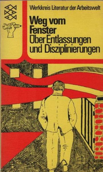Weg vom Fenster : Berichte u. Erzählungen über Entlassungen u. Arbeitslosigkeit in d. BRD.