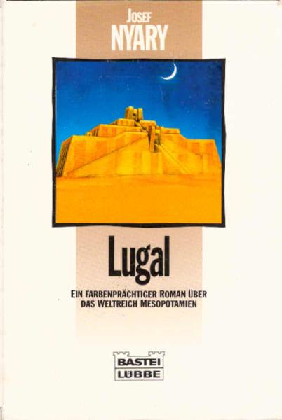 Lugal : ein farbenprächtiger Roman über das Weltreich Mesopotamien.