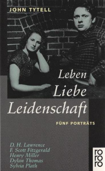 Leben, Liebe, Leidenschaft : fünf Porträts ; D. H. Lawrence, F. Scott Fitzgerald, Henry Miller, Dylan Thomas, Sylvia Plath.