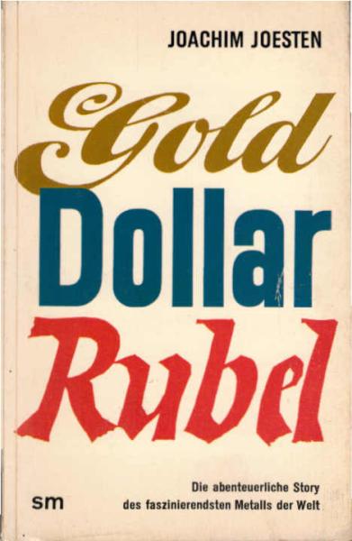 Gold, Dollar, Rubel : Die abenteuerliche Story d. faszinierendsten Metalls d. Welt.
