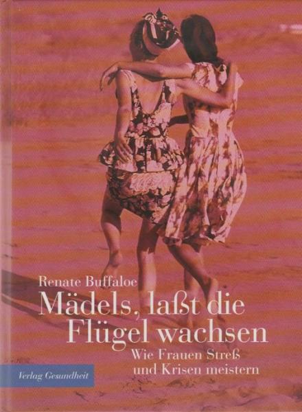 Mädels, laßt die Flügel wachsen : wie Frauen Streß und Krisen meistern.