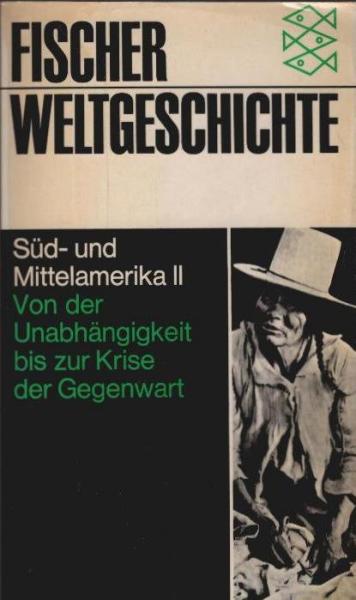 Fischer-Weltgeschichte; Teil: Bd. 23., Süd- und Mittelamerika : 2, Von der Unabhängigkeit bis zur Krise der Gegenwart.