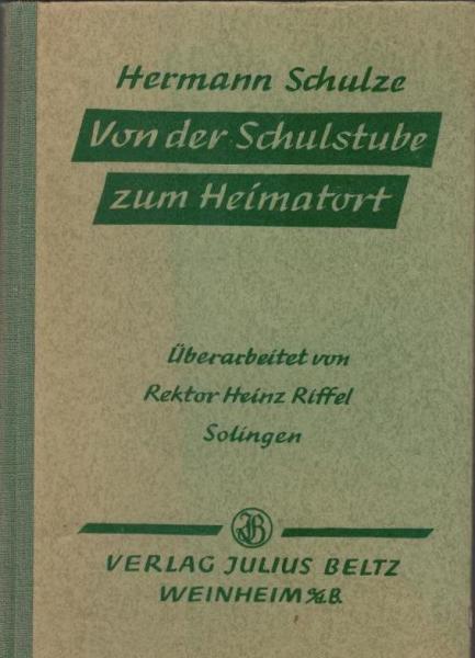 Von der Schulstube zum Heimatort : Eine zeitgemässe Heimatkunde nach der Arbeits- und Heimatschulidee mit sprachlichen und schriftlichen Anschlussstoffen für das dritte Grundschuljahr.