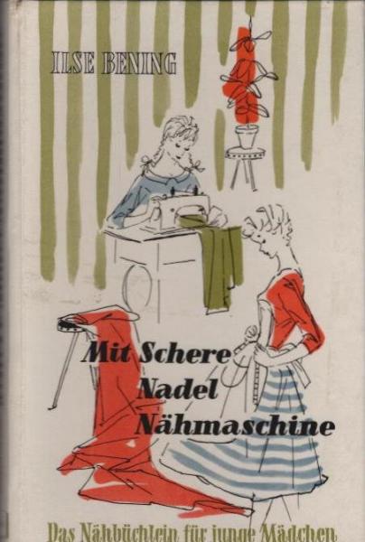 Mit Schere, Nadel, Nähmaschine : Das Nähbüchlein f. junge Mädchen.