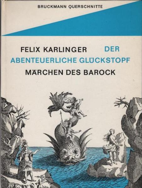 Der abenteuerliche Glückstopf in welchem allerley wundersame Märlein, seltene Historien und lustige Schwänke versammelt, wie solche von denen Skribenten in Welsch- und Teutschland, dann in Frankreich, Hispanien und Britannien mehr erdacht und aufgezeichne