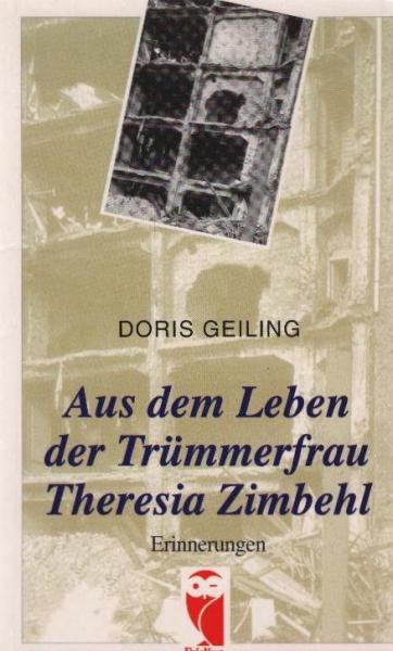Aus dem Leben der Trümmerfrau Theresia Zimbehl : Erinnerungen.