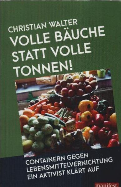 Volle Bäuche statt volle Tonnen! : containern gegen Lebensmittelvernichtung : ein Aktivist klärt auf.