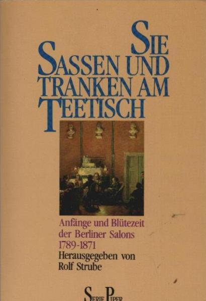 Sie sassen und tranken am Teetisch : Anfänge und Blütezeit der Berliner Salons 1789 - 1871.