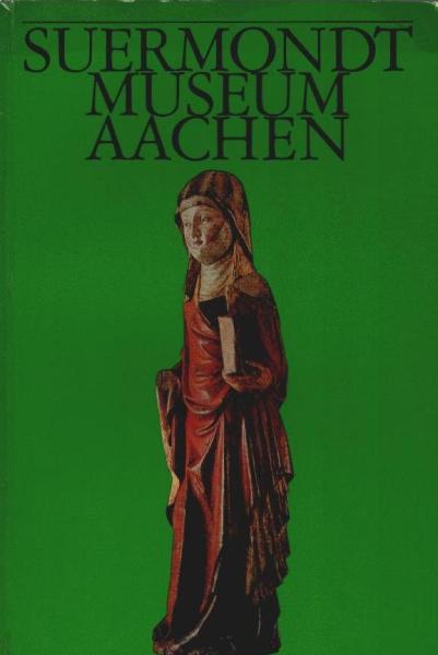 Führer durch das Suermondt-Museum Aachen : Skulpturen, Gemälde, Schatzkunst.