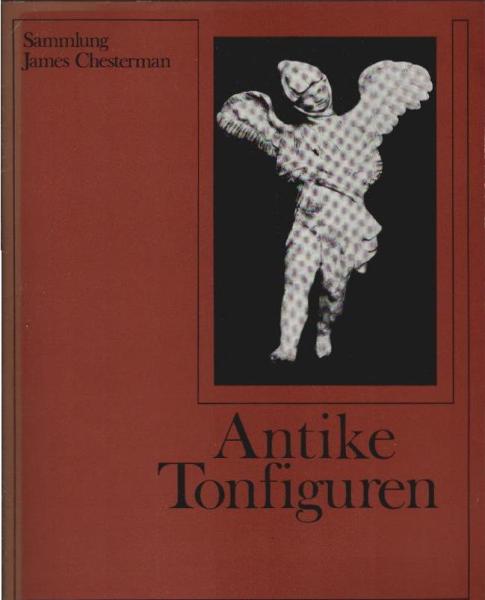 Antike Tonfiguren : Katalog zur Ausstellung d. Sammlung Chesterman ; d. Ausstellung wird veranst. in Hannover, Kestner-Museum, 16.VI. - 6.VIII.1978 ; Stuttgart, Dresdner Bank (in Zusammenarbeit mit d. Württemberg. Landesmuseum Stuttgart), 14.VIII. - 8.IX.