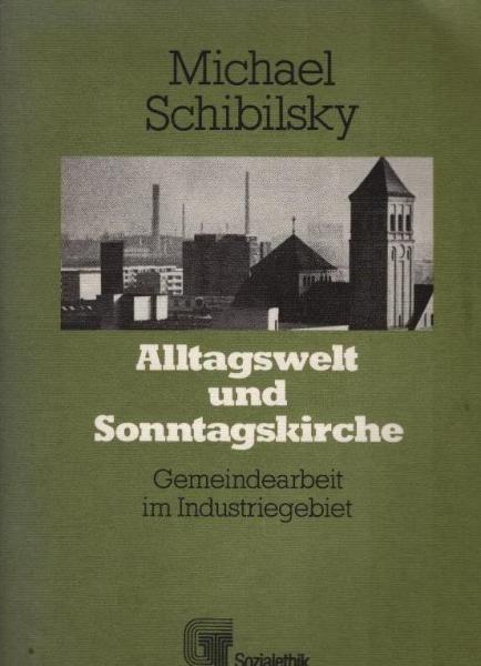 Alltagswelt und Sonntagskirche : sozialeth. orientierte Gemeindearbeit im Industriegebiet.