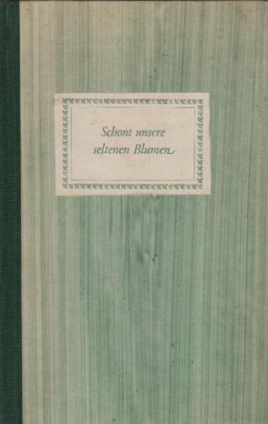Schont unsere seltenen Blumen! : Taschenbuch d. teilweise geschützten Pflanzen.