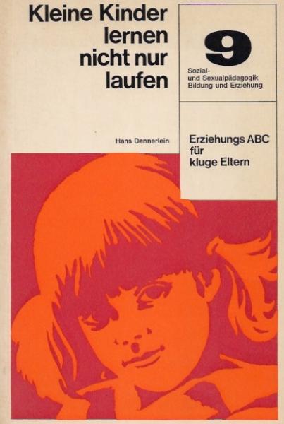 Kleine Kinder lernen nicht nur laufen : Erziehungs-ABC f. kluge Eltern.