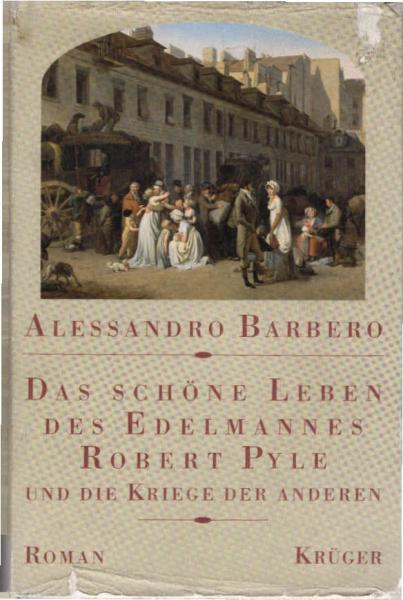 Das schöne Leben des Edelmannes Robert Pyle und die Kriege der anderen : Roman.