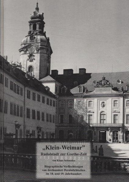 Klein-Weimar". Rudolstadt zur Goethe-Zeit. Biographische Verflechtungen von dreihundert Persönlichkeiten im 18. und 19. Jahrhundert.