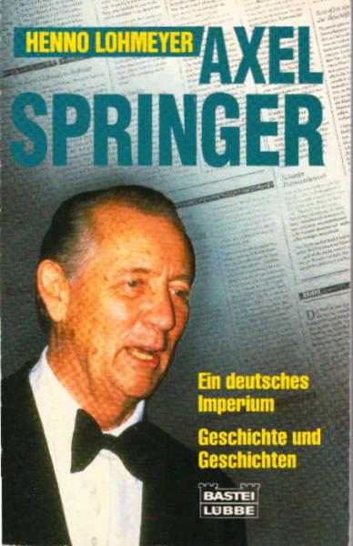 Axel Springer : ein deutsches Imperium ; [Geschichte und Geschichten].