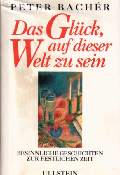 Das Glück, auf dieser Welt zu sein : besinnliche Geschichten zur festlichen Zeit.