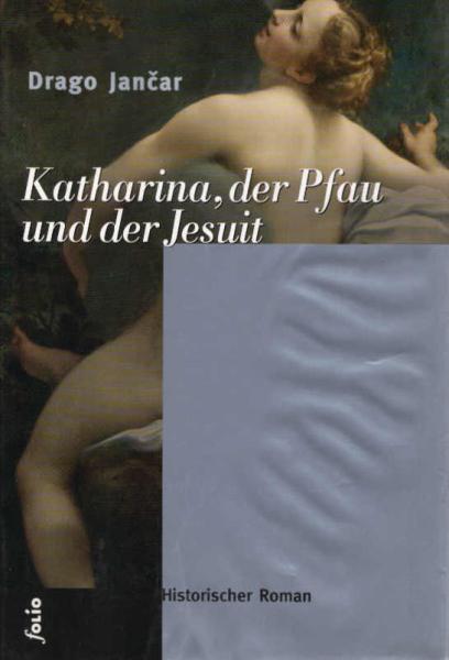 Katharina, der Pfau und der Jesuit : historischer Roman.